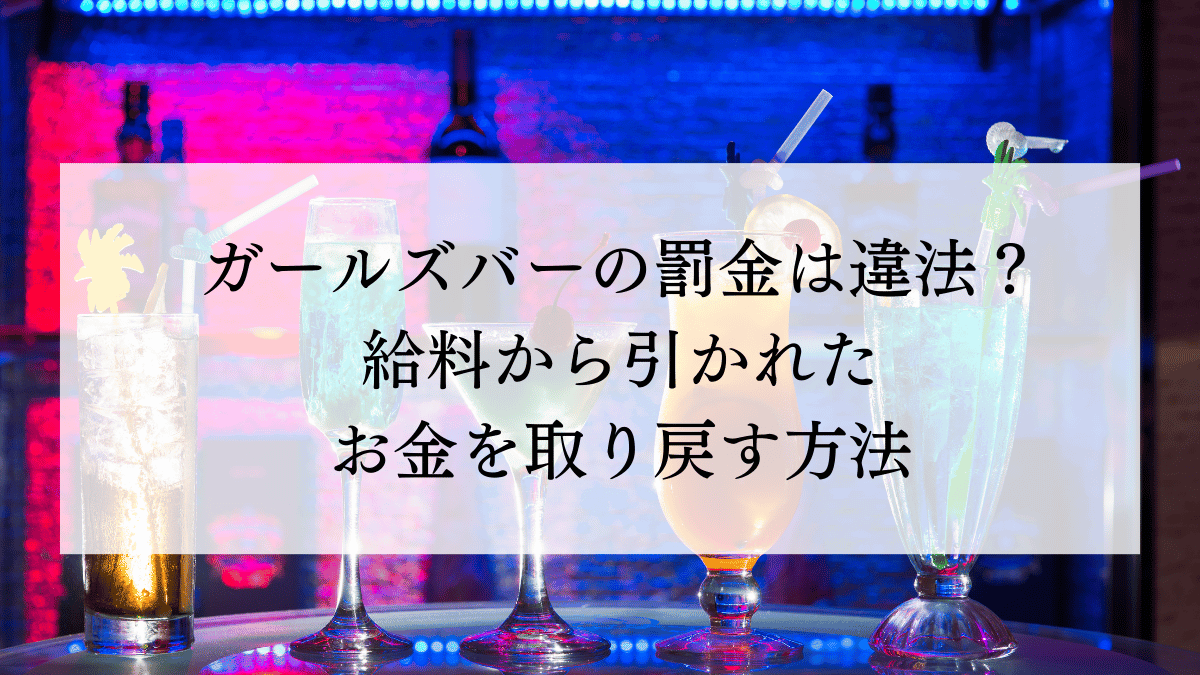 ガールズバーの罰金は違法？給料から引かれたお金を取り戻す方法